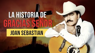 GRACIAS SEÑOR | La Historia de LA CANCION QUE JOAN SEBASTIAN LE ESCRIBIÓ A DIOS