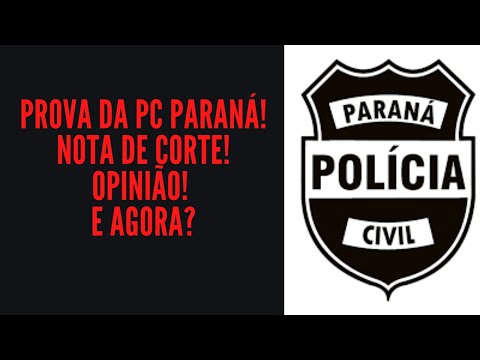 Prova da PC Paraná! Nota de corte! Opinião! E agora?