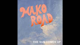 The Sun Comes Up - MAKO ROAD