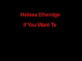 Melissa Etheridge If You Want To + Lyrics
