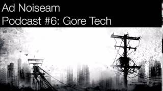 Ad Noiseam podcast #6 - Gore Tech