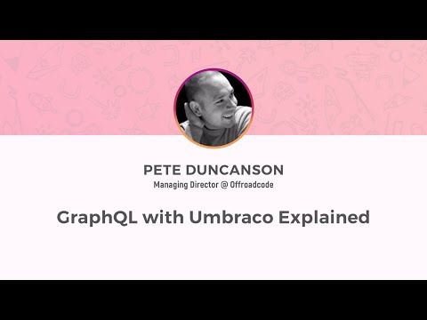 Umbraco UK Festival 2018: GraphQL with Umbraco Explained - Pete Duncanson