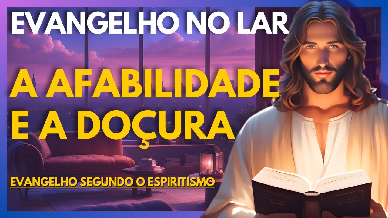 A AFABILIDADE E A DOÇURA | Evangelho no Lar Virtual