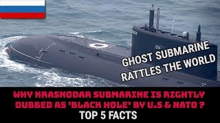 WHY KRASNODAR SUBMARINE IS RIGHTLY DUBBED AS 'BLACK HOLE’ BY U.S & NATO ?