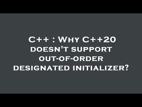 C++ : Why C++20 doesn't support out-of-order designated initializer?