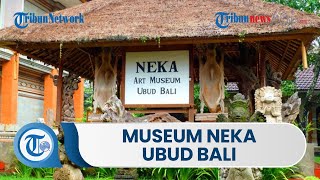 Museum Neka Ubud Bali, Museum yang Menampilkan Karya Ikonik Pelukis Ternama Indonesia