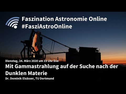 Mit Gammastrahlung auf der Suche nach der Dunklen Materie: Dominik Elsässer bei #FasziAstroOnline
