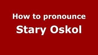 How to pronounce Stary Oskol
