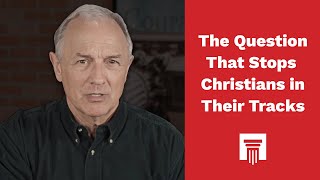 The Question that Stops Christians in Their Tracks