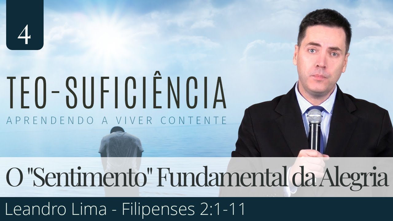 4. Humildade: O "Sentimento" Fundamental da Alegria (Filipenses 2:1-11) - Leandro Lima