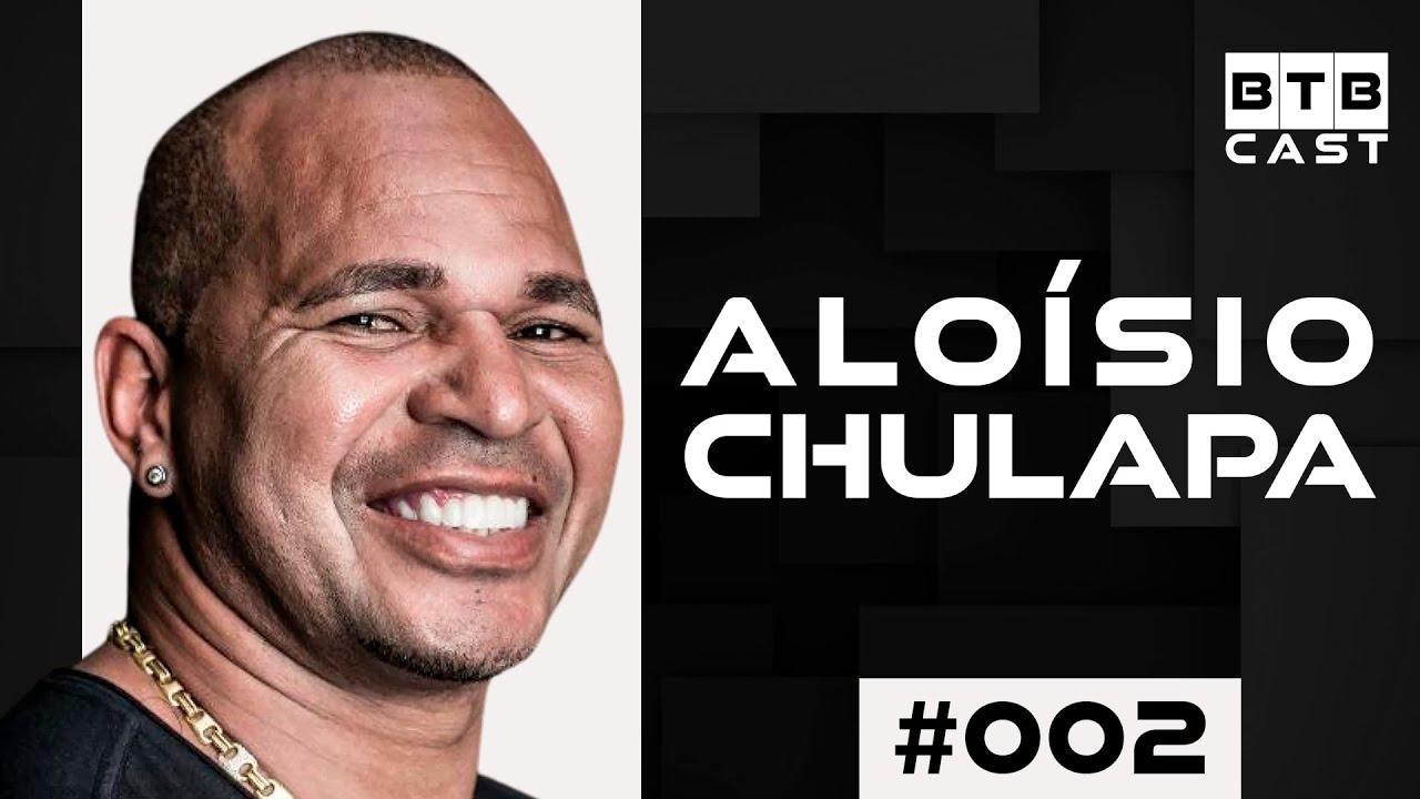 ALOÍSIO CHULAPA (REI DO DANONE) - BTB Cast #002