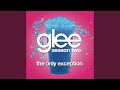 The Only Exception (Glee Cast Version) 
