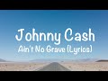 Johnny Cash Ain T No Grave Lyrics