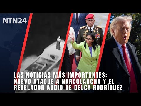 Las noticias más importantes | Nuevo ataque a narcolancha y el revelador audio de Delcy Rodríguez