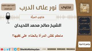 ماحكم نقش المرأة بالحناء على كفيها؟ الشيخ اللحيدان - مشروع كبار العلماء image