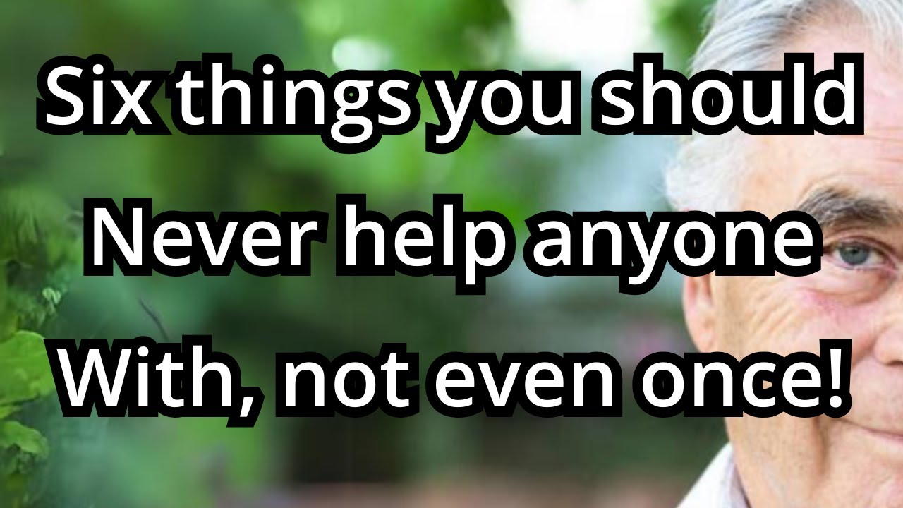 In Old Age, Wise People Absolutely Do Not Help With These 6 Things, Not Even Once!