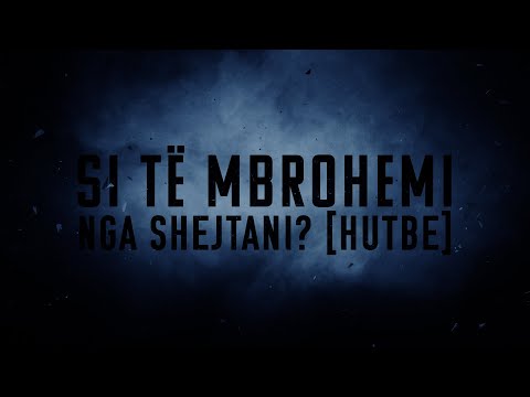 Si të mbrohemi nga Shejtani ? [Hutbe] - Ardian Elezi