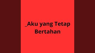 Download lagu _Aku yang Tetap Bertahan mp3