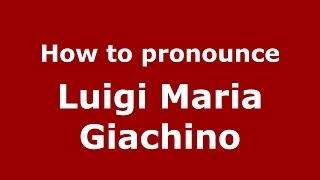How to pronounce Luigi Maria Giachino