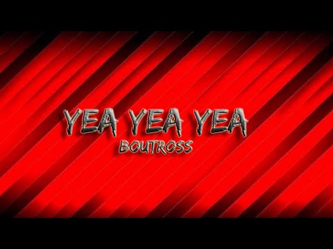 BOUTROSS-YEA YEA YEA(OFFICIAL LYRICAL VIDEO)