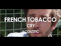 French Tobacco - Cry - Acoustic [Live in Paris ...