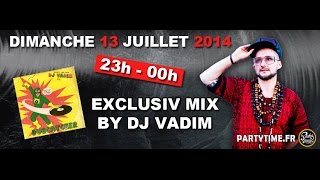 Dj Vadim Eclusiv Mix for Party Time - 13 JUILLET 2014