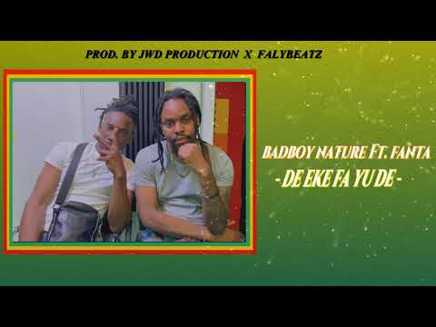 BAD BOY NATURE Ft. FANTA - DE EKE FA YU DE