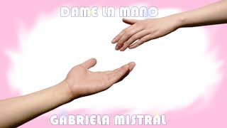 DAME LA MANO ♥  POEMA DE GABRIELA MISTRAL