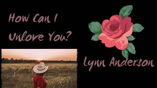 How Can I Unlove You - Lyrics - Lynn Anderson