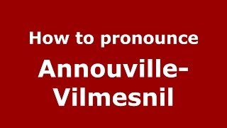 How to pronounce Annouville-Vilmesnil