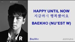 NU’EST W (뉴이스트 W) – Happy Until Now 지금까지 행복했어요 (BAEKHO SOLO) [HAN/ROM/ENG] [LYRICS]