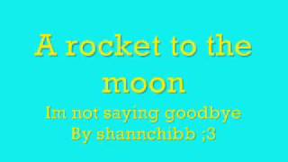 A rocket to the moon - Not saying goodbye (lyrics in desc)