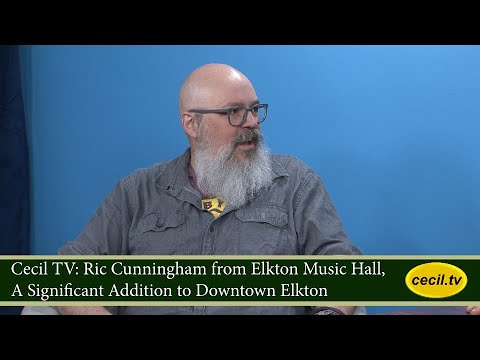 Cecil TV: Ric Cunningham from Elkton Music Hall, A Significant Addition to Downtown Elkton