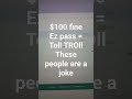 $100 fine. #ez pass = toll trolls!!