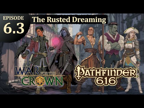 Pathfinder 616: War for the Crown, Episode 6.3 - The Rusted Dreaming