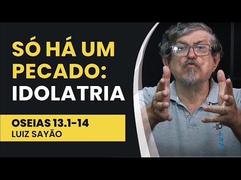 Só Há um Pecado: Idolatria - Oseias 13.1-14 | Luiz Sayão | IBNU