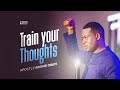 Train Your Thoughts Apostle Arome Osayi
