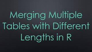 Download the video "Merging Multiple Tables with Different Lengths in R"