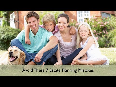 7 Deadly Estate Planning Mistakes & How To Avoid Them