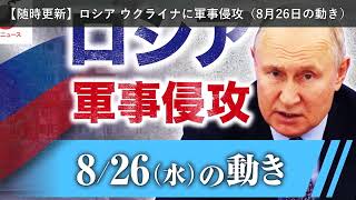 「ニュース」【随時更新】ロシア ウクライナに軍事侵攻（8月26日の動き）