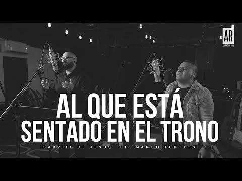 Al Que Está Sentado En El Trono - Gabriel De Jesus - Marco Turcios