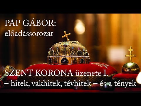 PAP GÁBOR – Szent Korona üzenete I. rész – hitek, vakhitek, tévhitek – és a tények, 2008