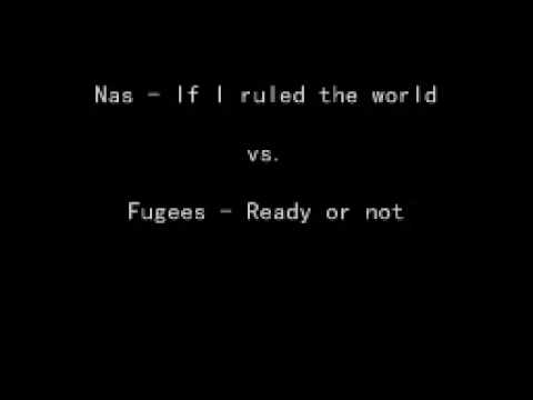 Nas - If I ruled the world vs. Fugees - Ready or not