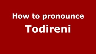 How to pronounce Todireni
