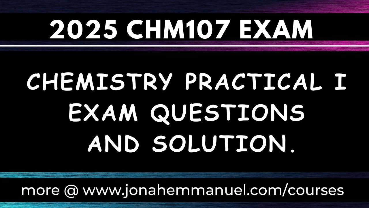 2025 Practical Chemistry Examination Questions and Solutions: Solution to CHM107 Exam Questions