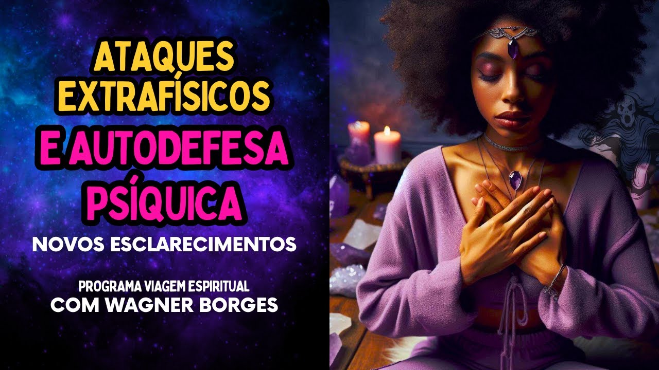 NOVOS ESCLARECIMENTOS SOBRE ATAQUES EXTRAFÍSICOS E AUTODEFESA PSÍQUICA