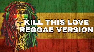Download lagu KILL THIS LOVE - BLACK PINK REGGAE VERSION mp3