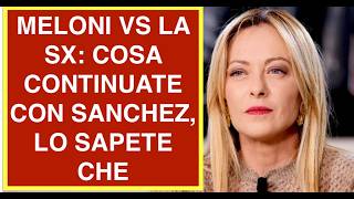 MELONI VS LA SX: COSA CONTINUATE CON SANCHEZ, LO SAPETE CHE