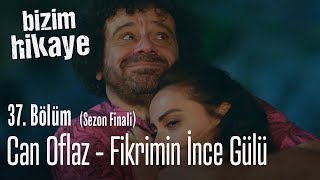 Can Oflaz - Fikrimin İnce Gülü - Bizim Hikaye 37. Bölüm (Sezon Finali)