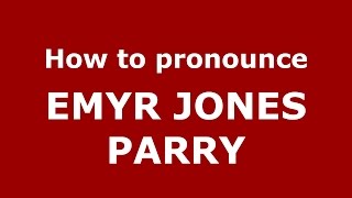 How to pronounce Emyr Jones Parry